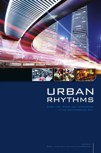 Urban Rhythms: Mobilities, Space and Interaction in the Contemporary City
